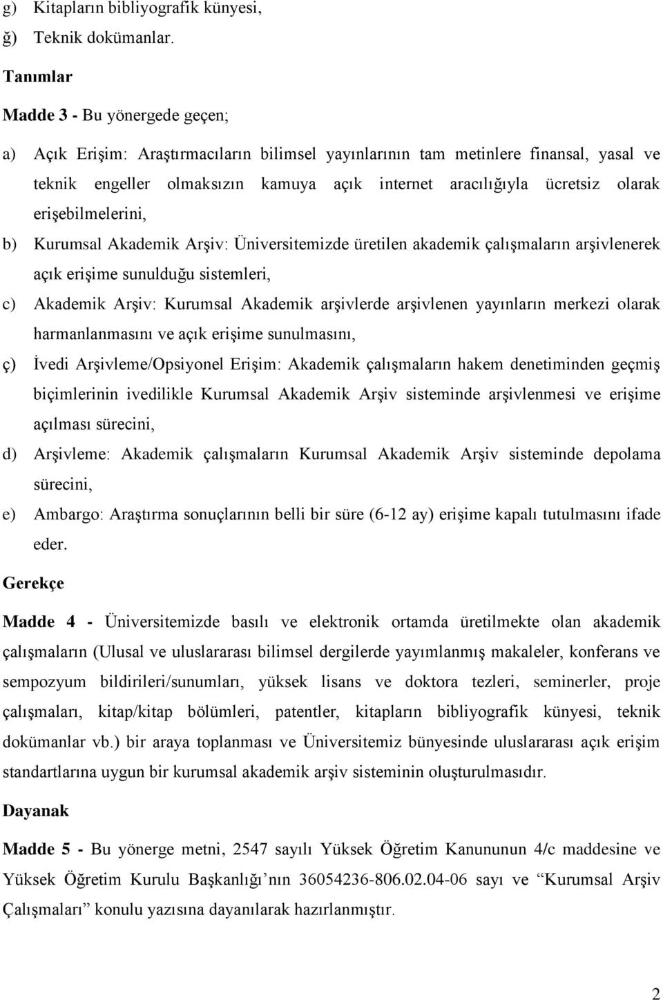 olarak erişebilmelerini, b) Kurumsal Akademik Arşiv: Üniversitemizde üretilen akademik çalışmaların arşivlenerek açık erişime sunulduğu sistemleri, c) Akademik Arşiv: Kurumsal Akademik arşivlerde