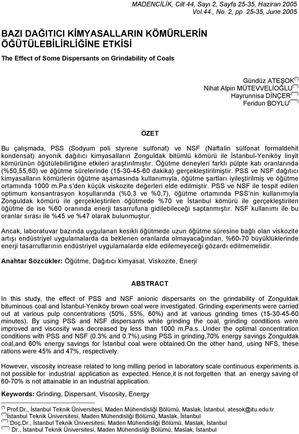 Hayrunnisa DİNÇER (***) Feridun BOYLU (****) ÖZET Bu çalışmada, PSS (Sodyum poli styrene sulfonat) ve NSF (Naftalin sülfonat formaldehit kondensat) anyonik dağıtıcı kimyasalların Zonguldak bitümlü