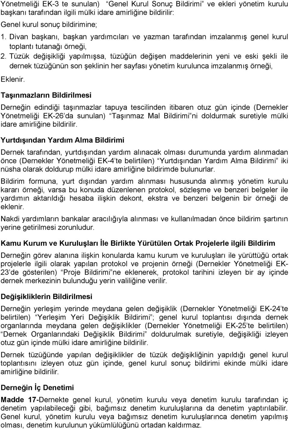 Tüzük değişikliği yapılmışsa, tüzüğün değişen maddelerinin yeni ve eski şekli ile dernek tüzüğünün son şeklinin her sayfası yönetim kurulunca imzalanmış örneği, Eklenir.