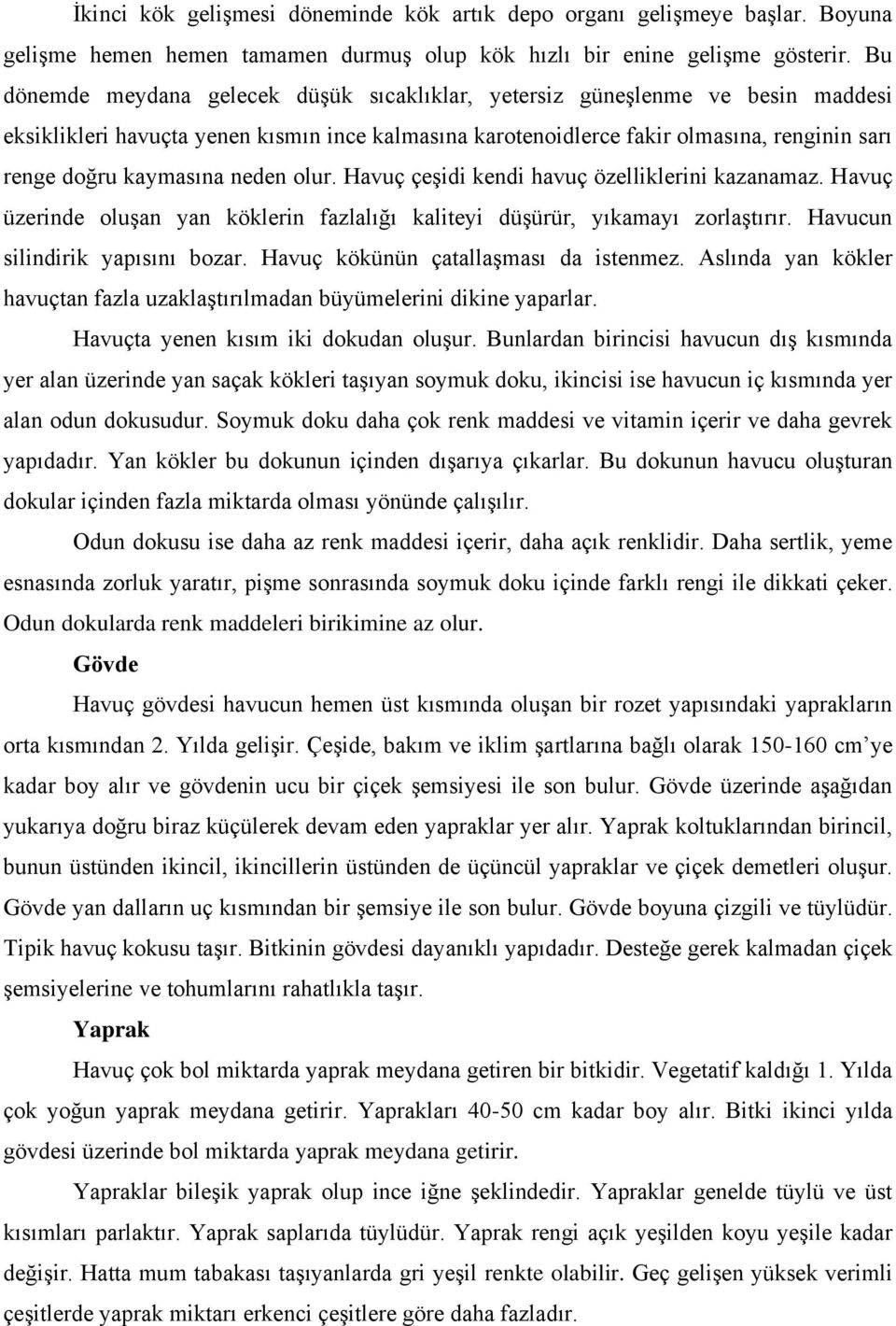 neden olur. Havuç çeşidi kendi havuç özelliklerini kazanamaz. Havuç üzerinde oluşan yan köklerin fazlalığı kaliteyi düşürür, yıkamayı zorlaştırır. Havucun silindirik yapısını bozar.