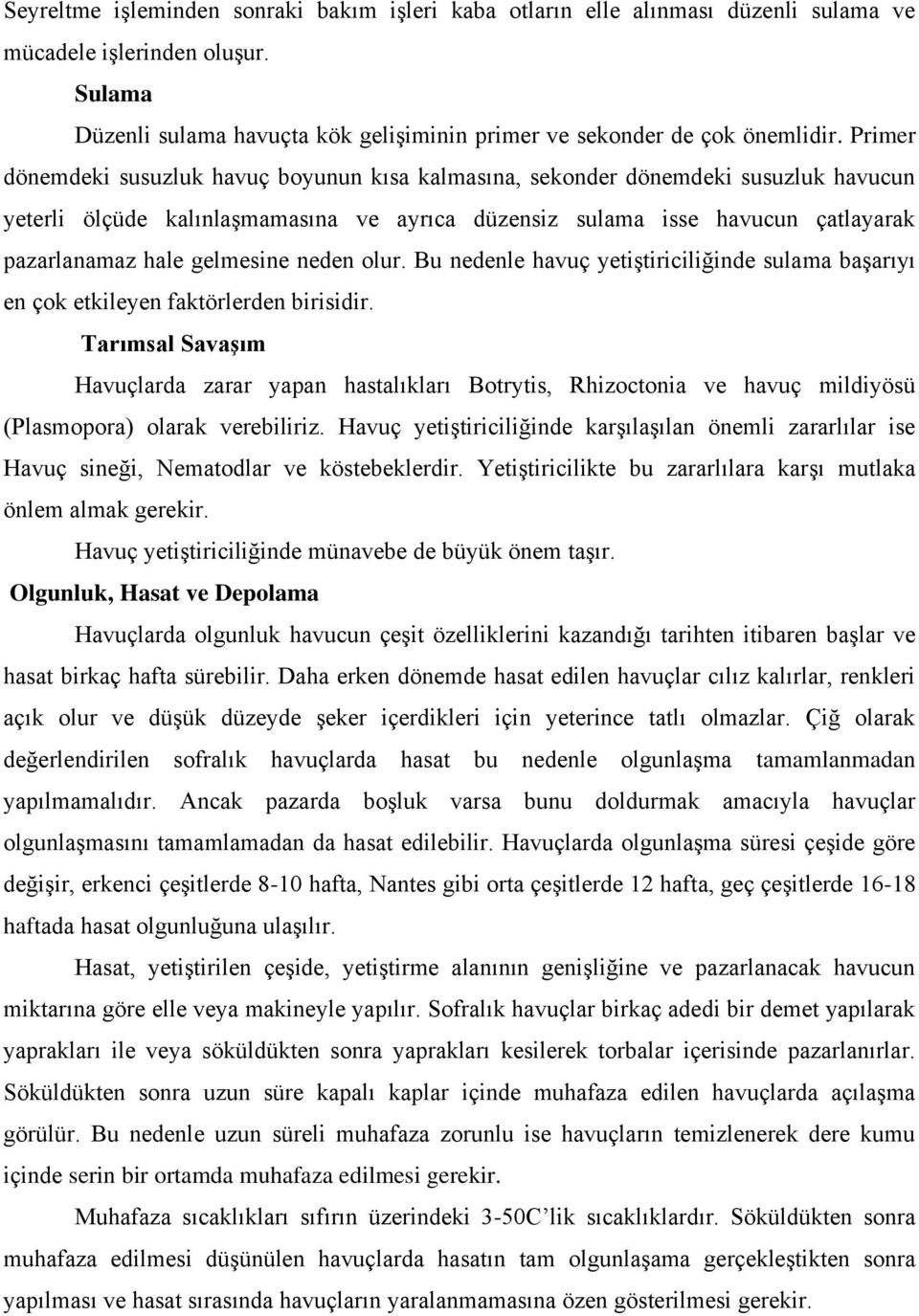 gelmesine neden olur. Bu nedenle havuç yetiştiriciliğinde sulama başarıyı en çok etkileyen faktörlerden birisidir.