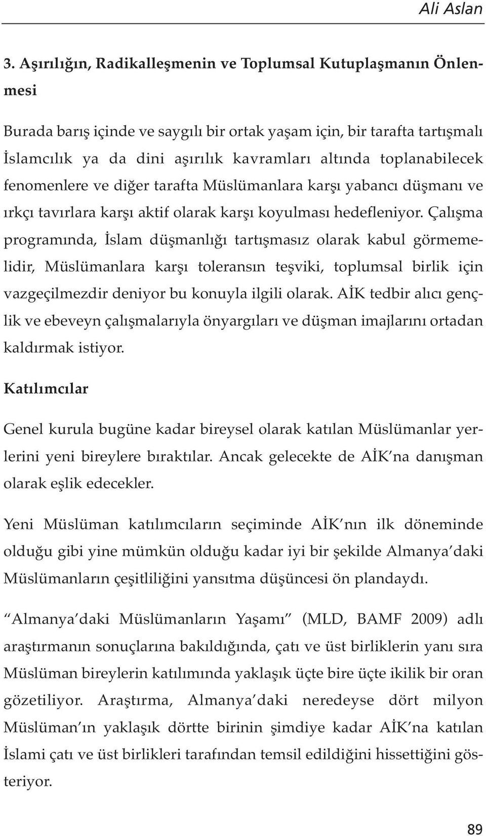 toplanabilecek fenomenlere ve diğer tarafta Müslümanlara karşı yabancı düşmanı ve ırkçı tavırlara karşı aktif olarak karşı koyulması hedefleniyor.