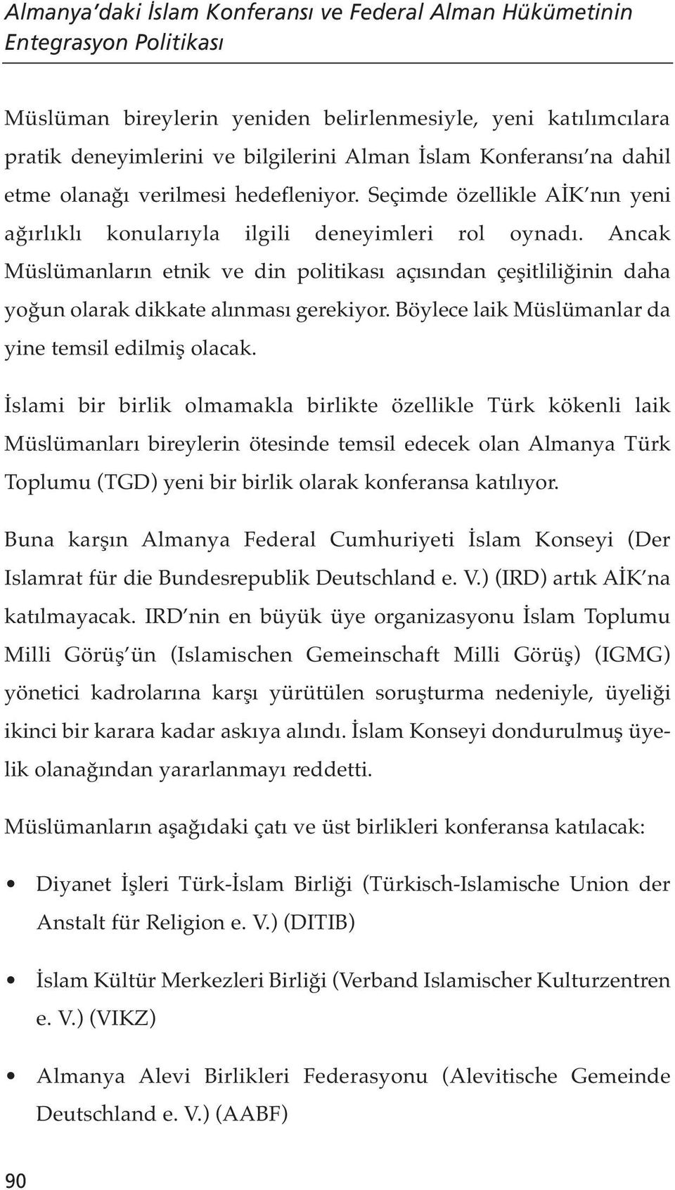 Ancak Müslümanların etnik ve din politikası açısından çeşitliliğinin daha yoğun olarak dikkate alınması gerekiyor. Böylece laik Müslümanlar da yine temsil edilmiş olacak.