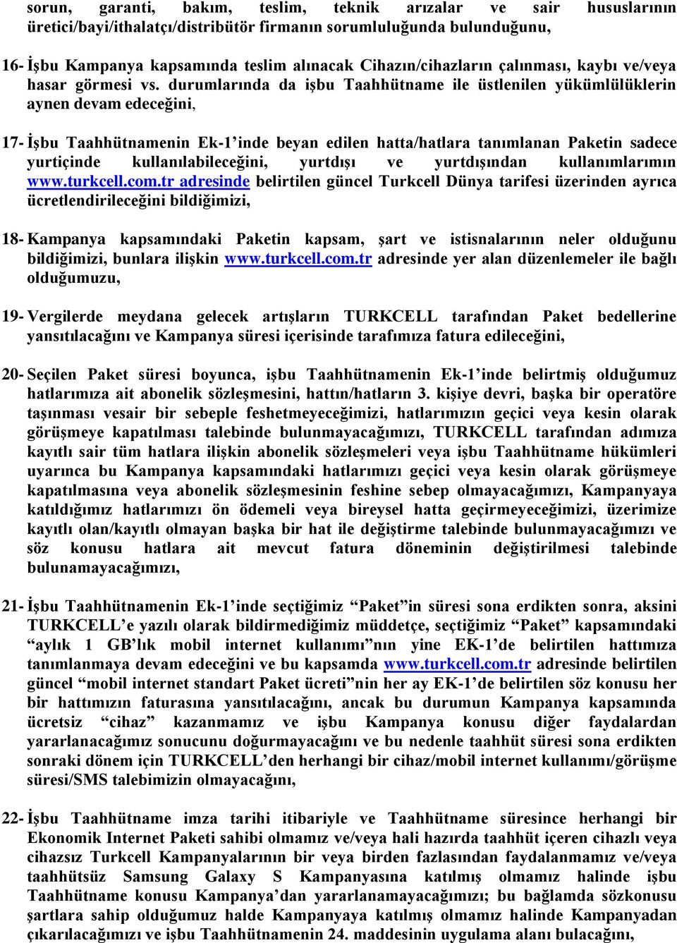 durumlarında da işbu Taahhütname ile üstlenilen yükümlülüklerin aynen devam edeceğini, 17- İşbu Taahhütnamenin Ek-1 inde beyan edilen hatta/hatlara tanımlanan Paketin sadece yurtiçinde