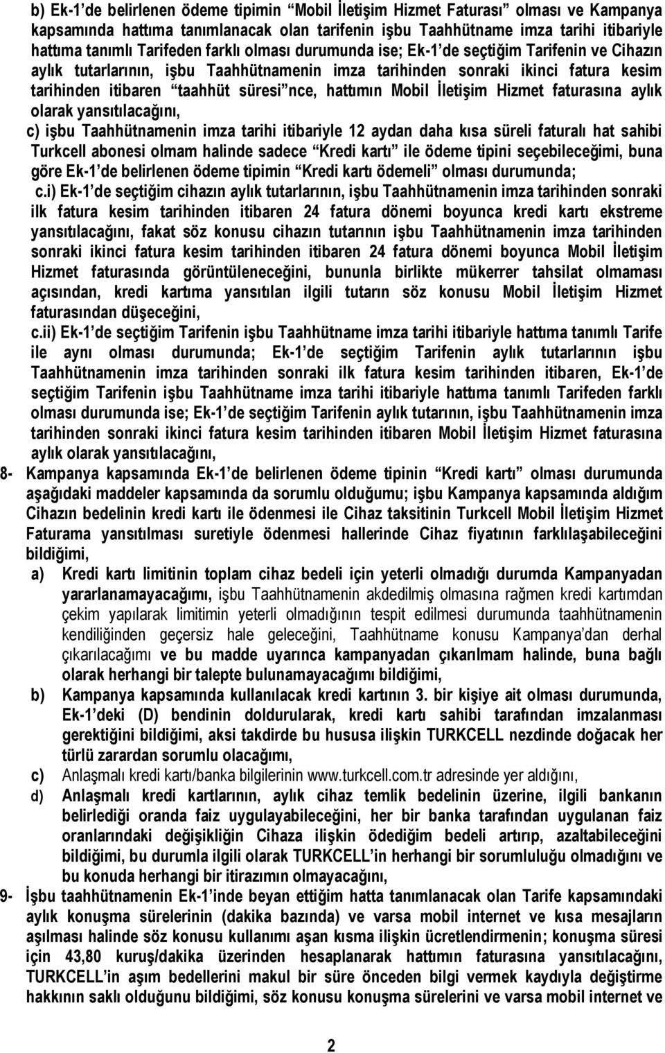 Mobil İletişim Hizmet faturasına aylık olarak yansıtılacağını, c) işbu Taahhütnamenin imza tarihi itibariyle 12 aydan daha kısa süreli faturalı hat sahibi Turkcell abonesi olmam halinde sadece Kredi