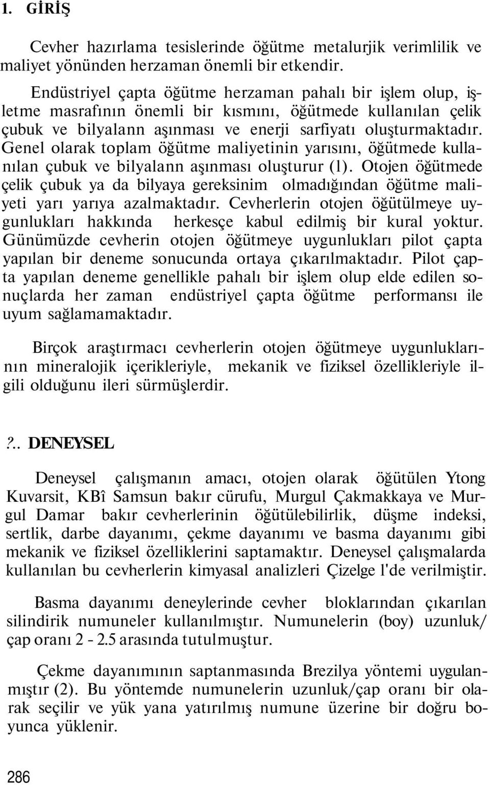 Genel olarak toplam öğütme maliyetinin yarısını, öğütmede kullanılan çubuk ve bilyalann aşınması oluşturur (l).