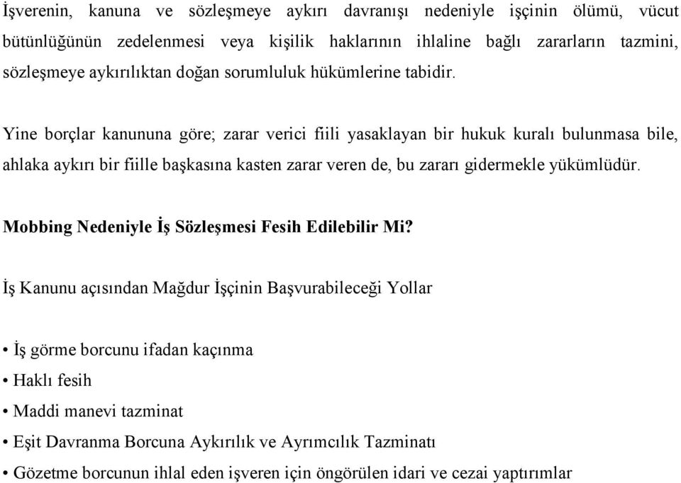 Yine borçlar kanununa göre; zarar verici fiili yasaklayan bir hukuk kuralı bulunmasa bile, ahlaka aykırı bir fiille başkasına kasten zarar veren de, bu zararı gidermekle