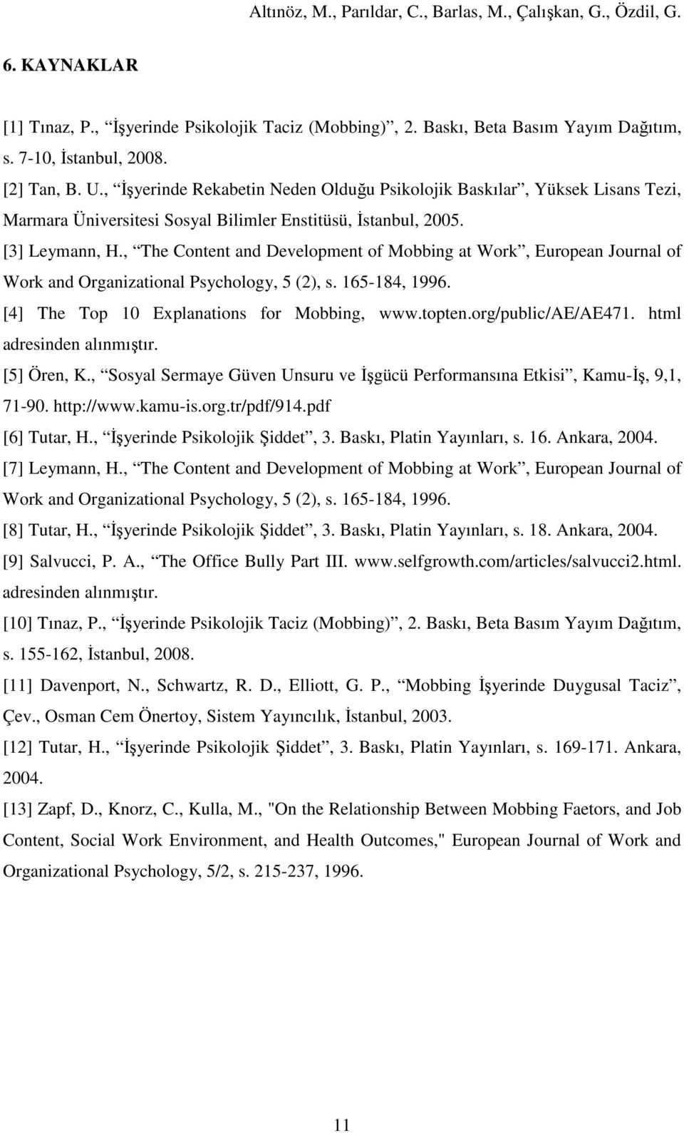 , The Content and Development of Mobbing at Work, European Journal of Work and Organizational Psychology, 5 (2), s. 165-184, 1996. [4] The Top 10 Explanations for Mobbing, www.topten.