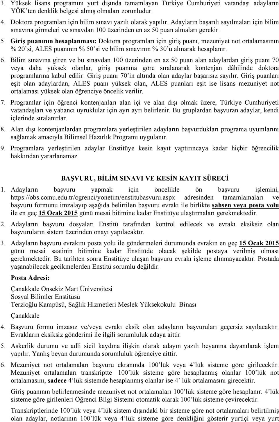 puan almaları gerekir. 5. Giriş puanının hesaplanması: Doktora programları için giriş puanı, mezuniyet not ortalamasının % 20 si, ALES puanının % 50 si ve bilim sınavının % 30 u alınarak hesaplanır.