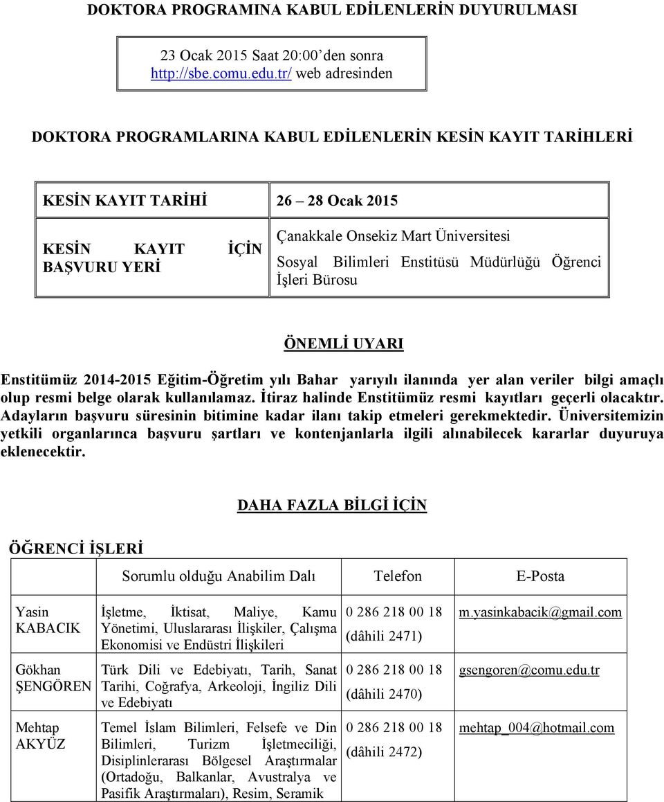 Bürosu ÖNEMLİ UYARI Enstitümüz 2014-2015 Eğitim-Öğretim yılı Bahar yarıyılı ilanında yer alan veriler bilgi amaçlı olup resmi belge olarak kullanılamaz.