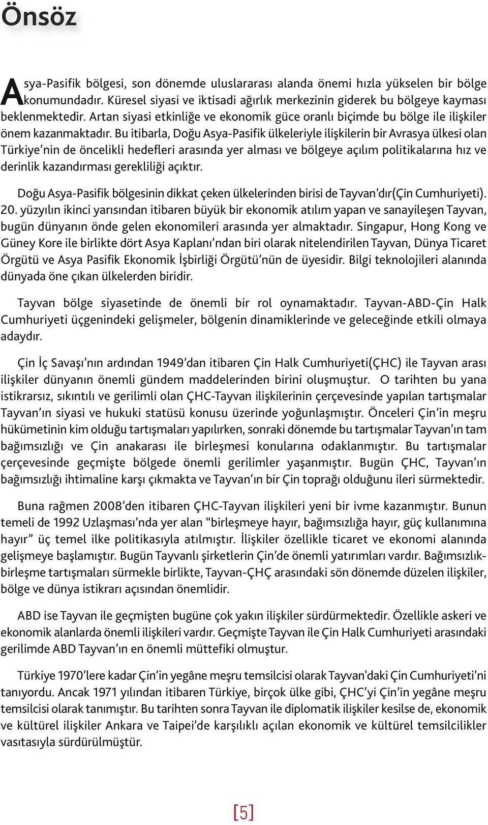 Bu itibarla, Doğu Asya-Pasifik ülkeleriyle ilişkileri bir Avrasya ülkesi ola Türkiye i de öcelikli hedefleri arasıda yer alması ve bölgeye açılım politikalarıa hız ve derilik kazadırması gerekliliği