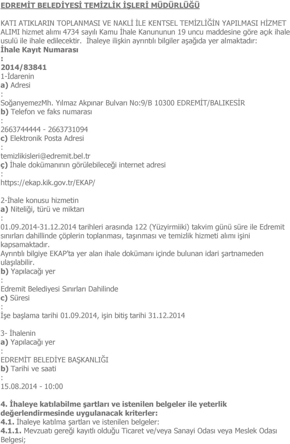 Yılmaz Akpınar Bulvarı No9/B 0300 EDREMĠT/BALIKESĠR b) Telefon ve faks numarası 663744444-66373094 c) Elektronik Posta Adresi temizlikisleri@edremit.bel.