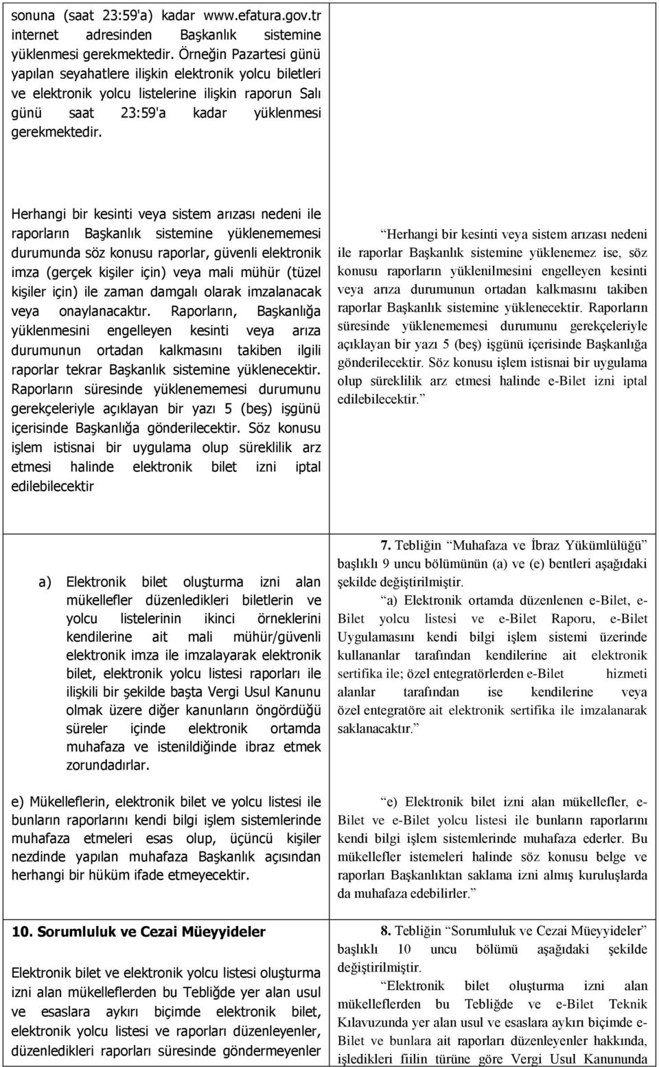 Herhangi bir kesinti veya sistem arızası nedeni ile raporların Başkanlık sistemine yüklenememesi durumunda söz konusu raporlar, güvenli elektronik imza (gerçek kişiler için) veya mali mühür (tüzel