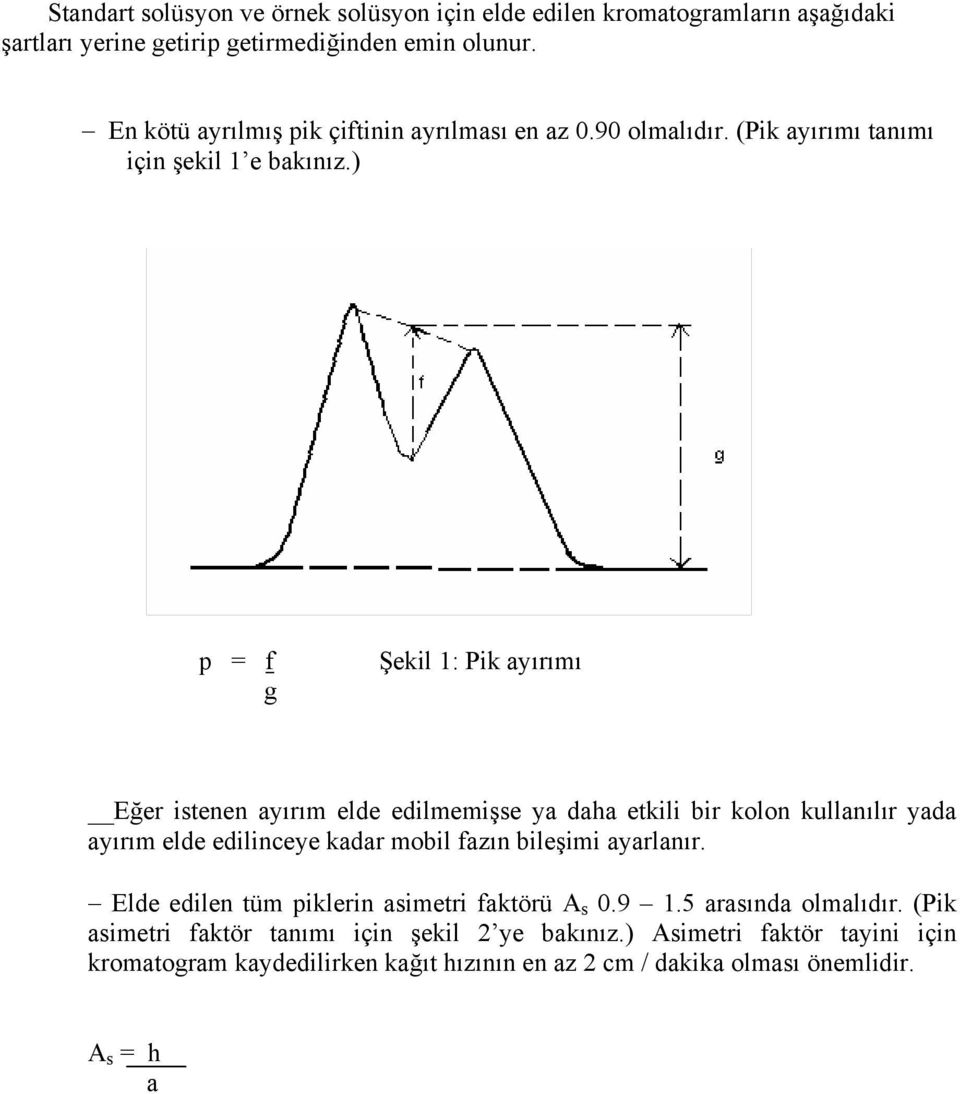 ) p = f g Şekil 1: Pik ayırımı Eğer istenen ayırım elde edilmemişse ya daha etkili bir kolon kullanılır yada ayırım elde edilinceye kadar mobil fazın bileşimi