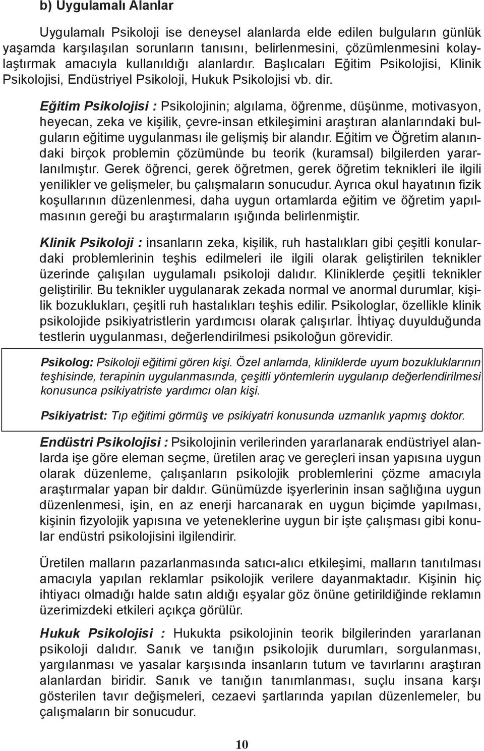 Eðitim Psikolojisi : Psikolojinin; algýlama, öðrenme, düþünme, motivasyon, heyecan, zeka ve kiþilik, çevre-insan etkileþimini araþtýran alanlarýndaki bulgularýn eðitime uygulanmasý ile geliþmiþ bir