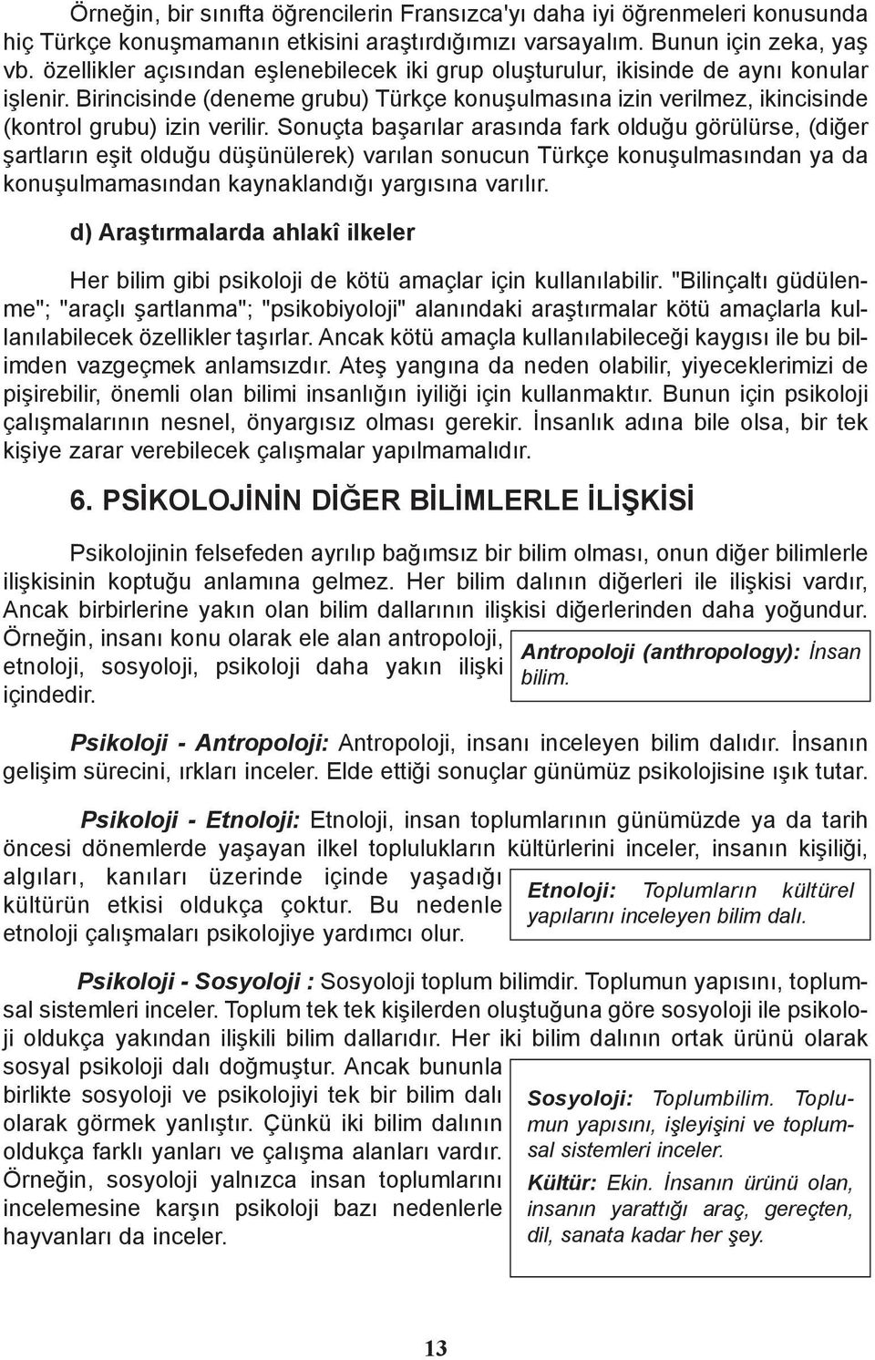 Sonuçta baþarýlar arasýnda fark olduðu görülürse, (diðer þartlarýn eþit olduðu düþünülerek) varýlan sonucun Türkçe konuþulmasýndan ya da konuþulmamasýndan kaynaklandýðý yargýsýna varýlýr.