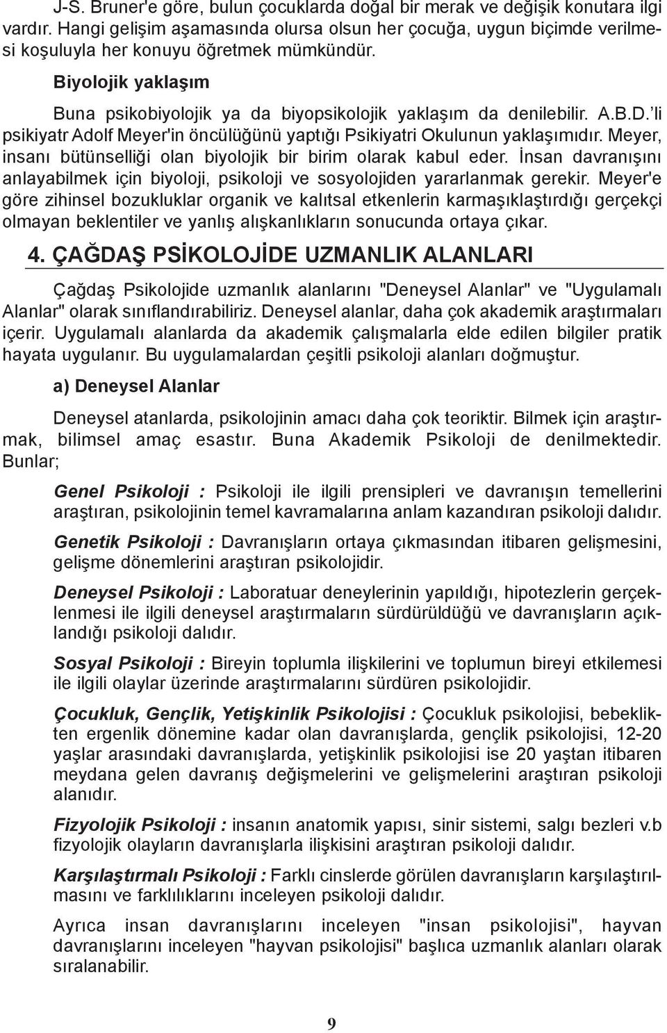 Meyer, insaný bütünselliði olan biyolojik bir birim olarak kabul eder. Ýnsan davranýþýný anlayabilmek için biyoloji, psikoloji ve sosyolojiden yararlanmak gerekir.