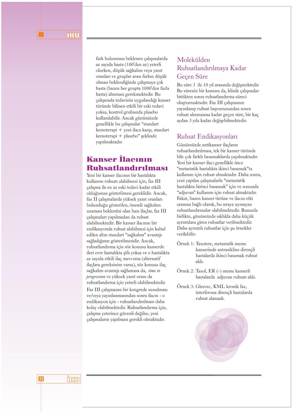 Ancak günümüzde genellikle bu çalýþmalar standart kemoterapi + yeni ilaca karþý, standart kemoterapi + plasebo þeklinde yapýlmaktadýr.