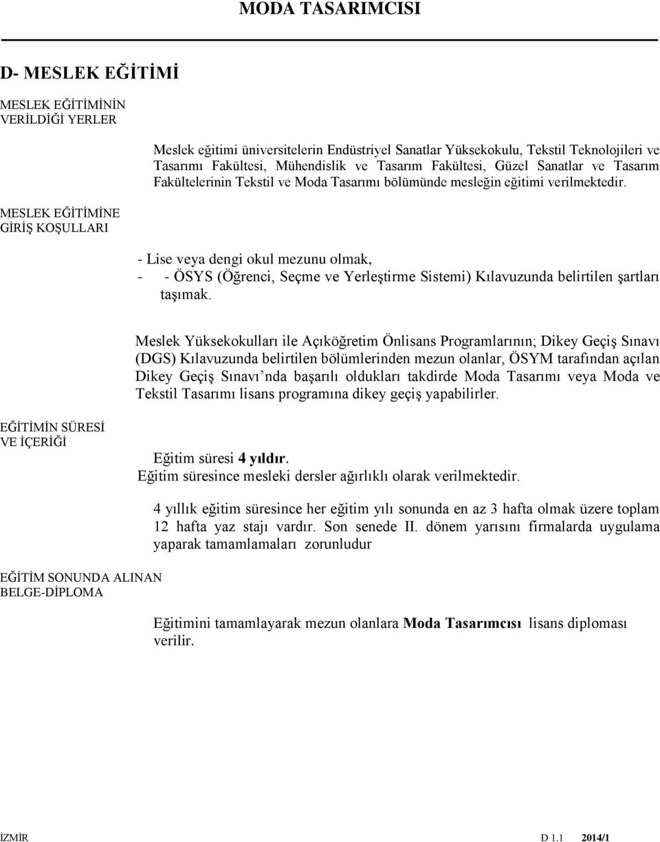 - Lise veya dengi okul mezunu olmak, - - ÖSYS (Öğrenci, Seçme ve Yerleştirme Sistemi) Kılavuzunda belirtilen şartları taşımak.