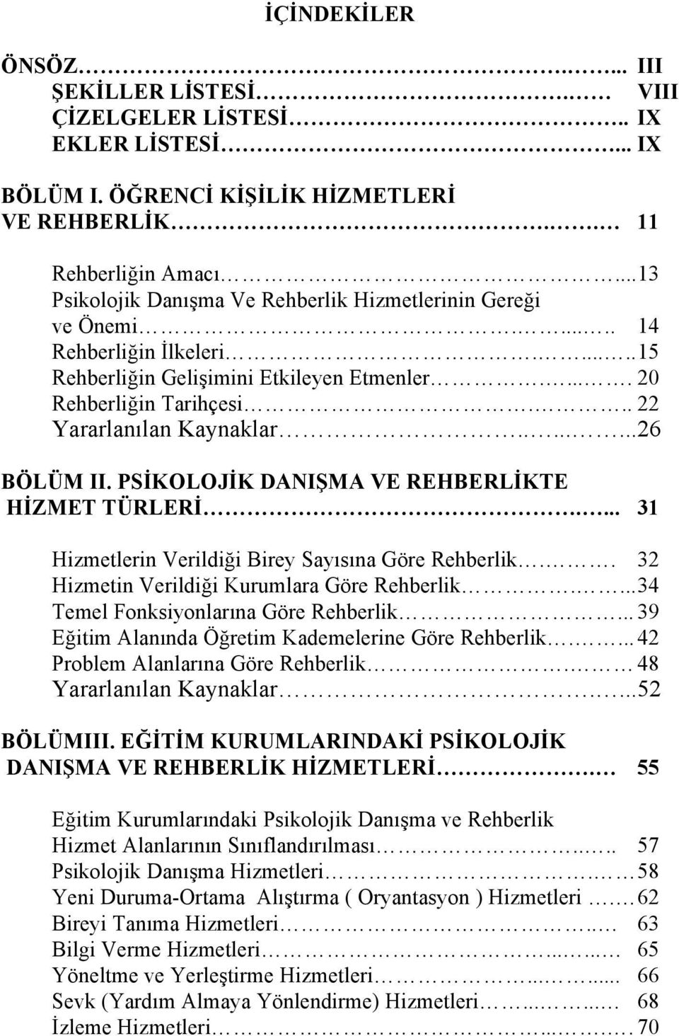 .. 22 Yararlanılan Kaynaklar........ 26 BÖLÜM II. PSİKOLOJİK DANIŞMA VE REHBERLİKTE HİZMET TÜRLERİ.... 31 Hizmetlerin Verildiği Birey Sayısına Göre Rehberlik.