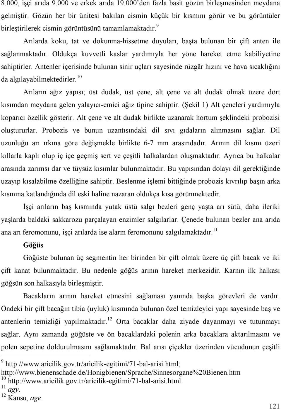 9 Arılarda koku, tat ve dokunma-hissetme duyuları, başta bulunan bir çift anten ile sağlanmaktadır. Oldukça kuvvetli kaslar yardımıyla her yöne hareket etme kabiliyetine sahiptirler.