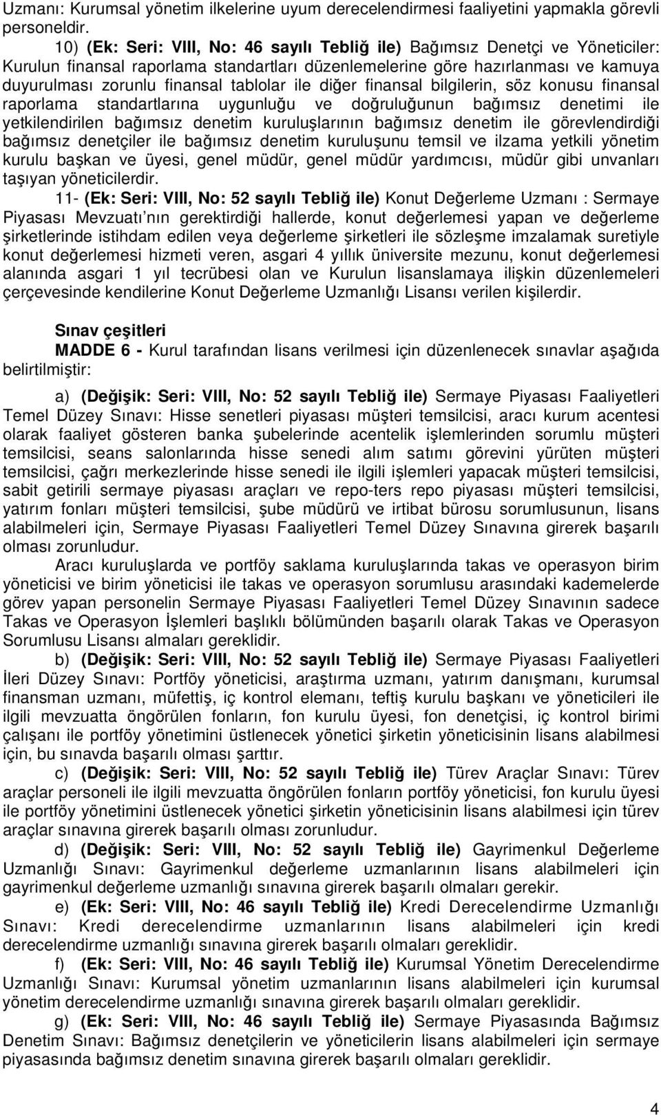 tablolar ile diğer finansal bilgilerin, söz konusu finansal raporlama standartlarına uygunluğu ve doğruluğunun bağımsız denetimi ile yetkilendirilen bağımsız denetim kuruluşlarının bağımsız denetim