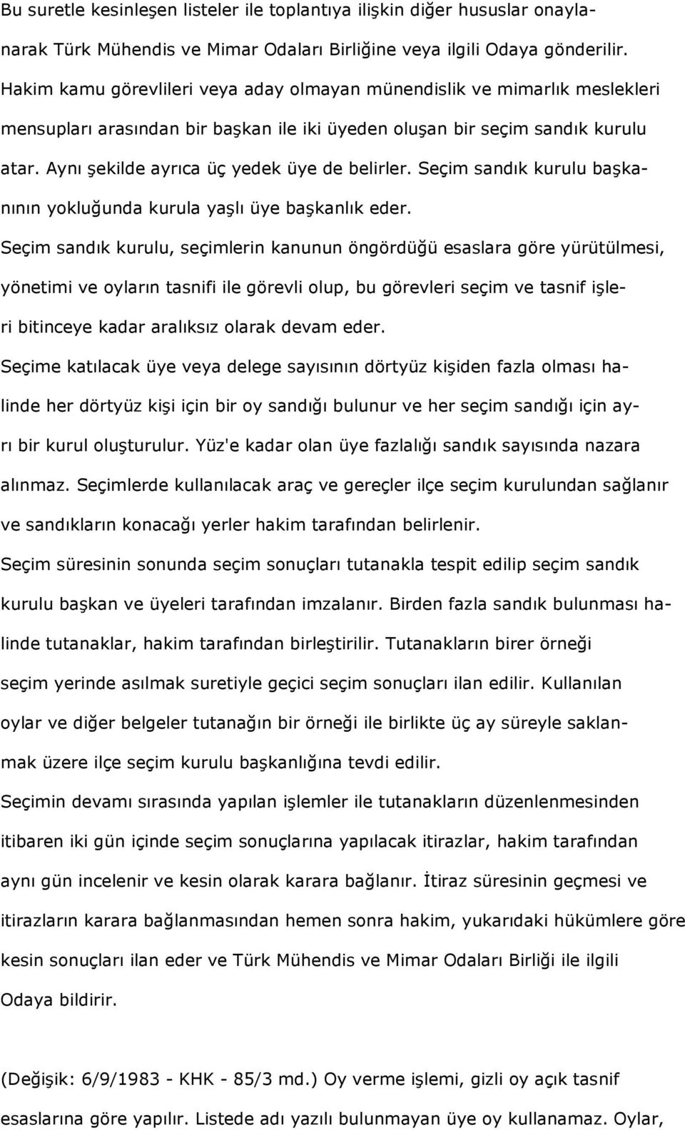 Aynı şekilde ayrıca üç yedek üye de belirler. Seçim sandık kurulu başkanının yokluğunda kurula yaşlı üye başkanlık eder.