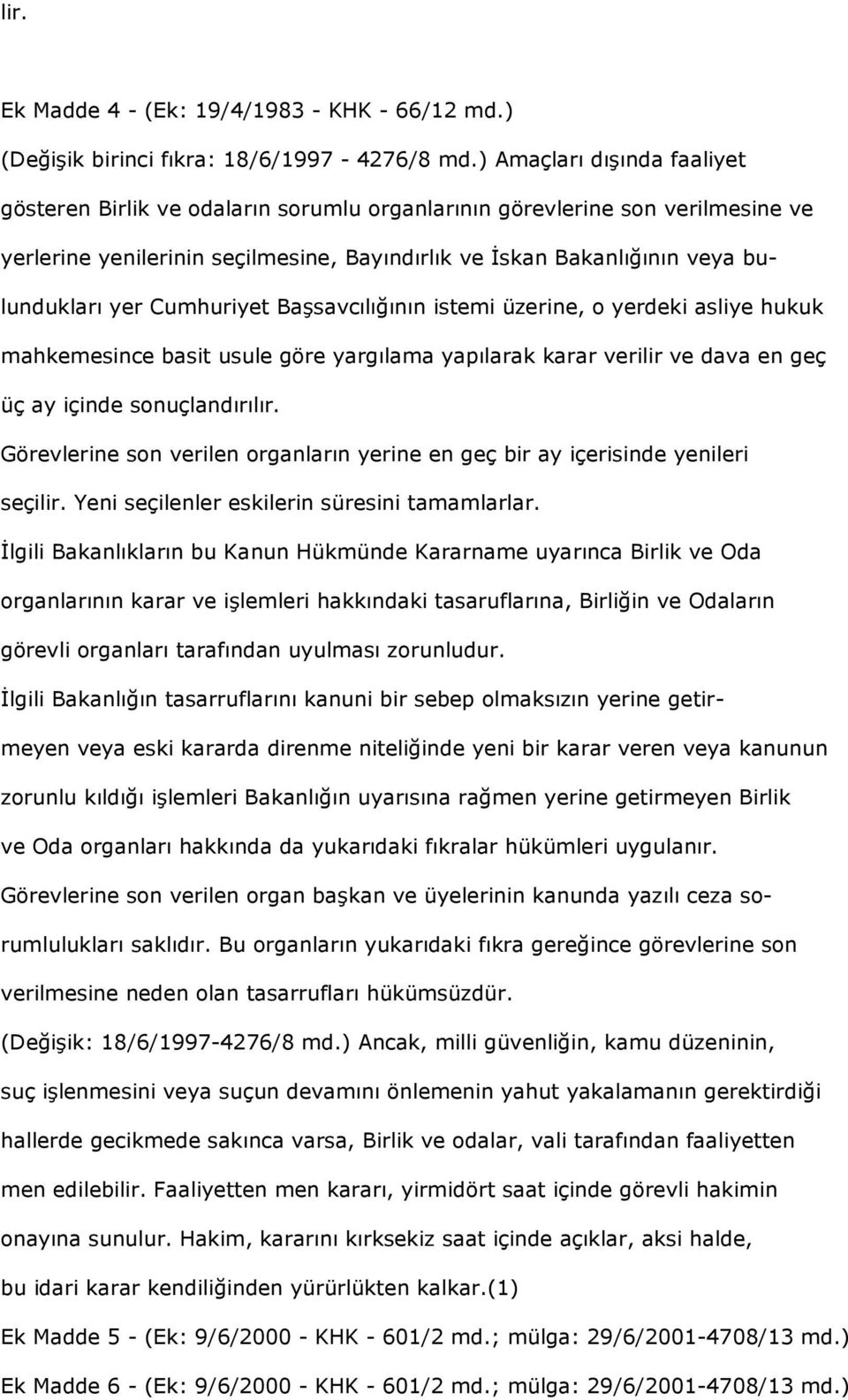 Cumhuriyet Başsavcılığının istemi üzerine, o yerdeki asliye hukuk mahkemesince basit usule göre yargılama yapılarak karar verilir ve dava en geç üç ay içinde sonuçlandırılır.