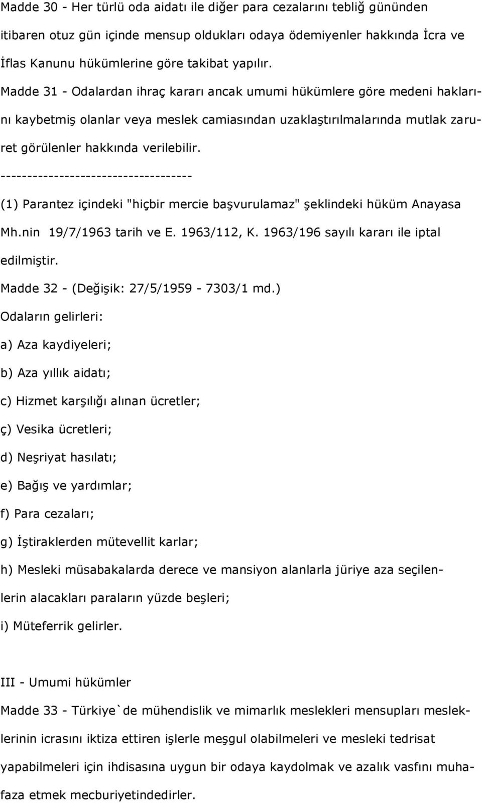 ------------------------------------ (1) Parantez içindeki "hiçbir mercie başvurulamaz" şeklindeki hüküm Anayasa Mh.nin 19/7/1963 tarih ve E. 1963/112, K. 1963/196 sayılı kararı ile iptal edilmiştir.