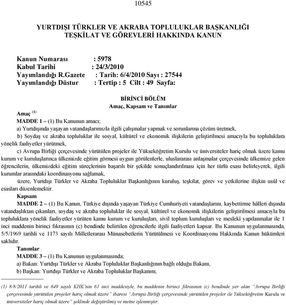 vatandaşlarımızla ilgili çalışmalar yapmak ve sorunlarına çözüm üretmek, b) Soydaş ve akraba topluluklar ile sosyal, kültürel ve ekonomik ilişkilerin geliştirilmesi amacıyla bu topluluklara yönelik