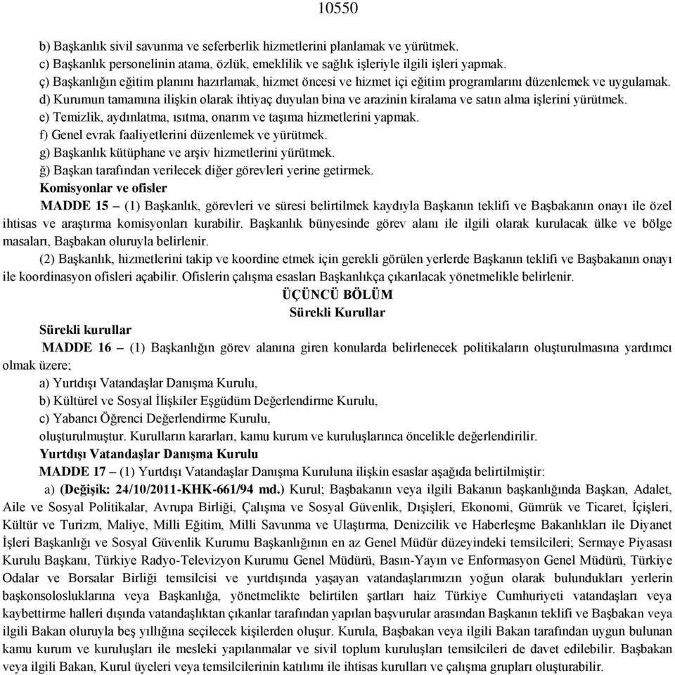 d) Kurumun tamamına ilişkin olarak ihtiyaç duyulan bina ve arazinin kiralama ve satın alma işlerini yürütmek. e) Temizlik, aydınlatma, ısıtma, onarım ve taşıma hizmetlerini yapmak.