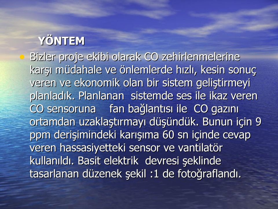 Planlanan sistemde ses ile ikaz veren CO sensoruna fan bağlantısı ile CO gazını ortamdan uzaklaştırmayı düşündük.