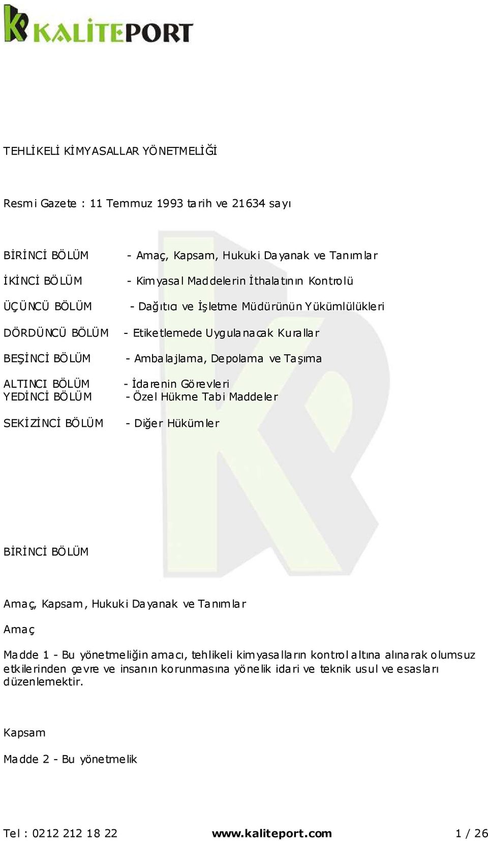 Depolama ve Taşıma - İdarenin Görevleri - Özel Hükme Tabi Maddeler - Diğer Hükümler BİRİNCİ BÖLÜM Amaç, Kapsam, Hukuki Dayanak ve Tanımlar Amaç Madde 1 - Bu yönetmeliğin amacı, tehlikeli