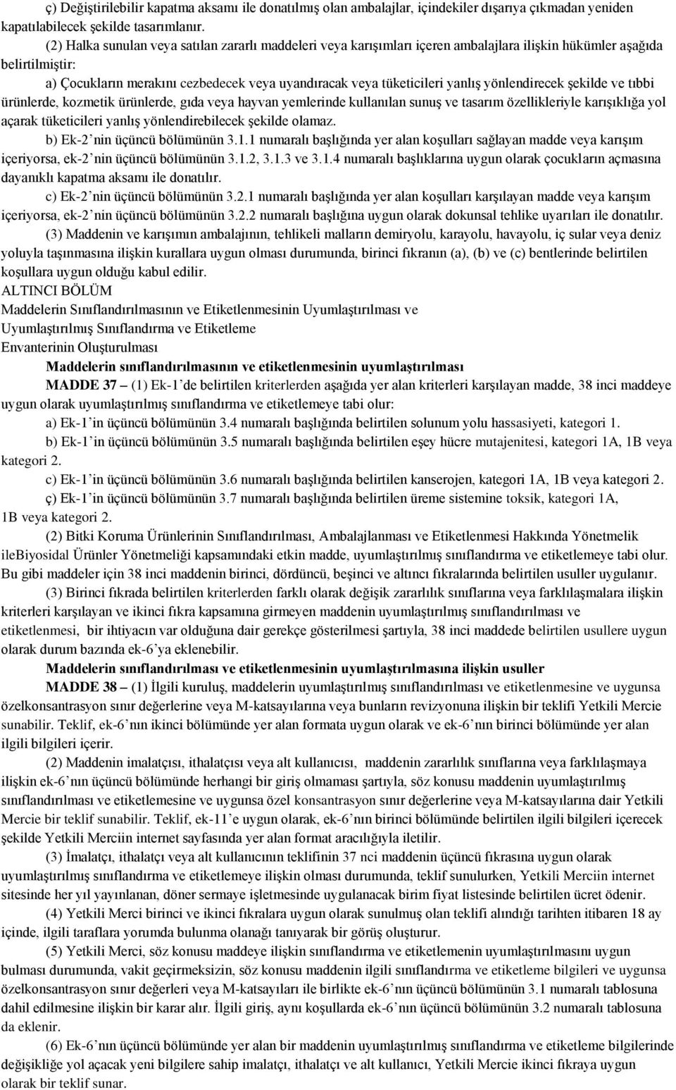 yanlış yönlendirecek şekilde ve tıbbi ürünlerde, kozmetik ürünlerde, gıda veya hayvan yemlerinde kullanılan sunuş ve tasarım özellikleriyle karışıklığa yol açarak tüketicileri yanlış