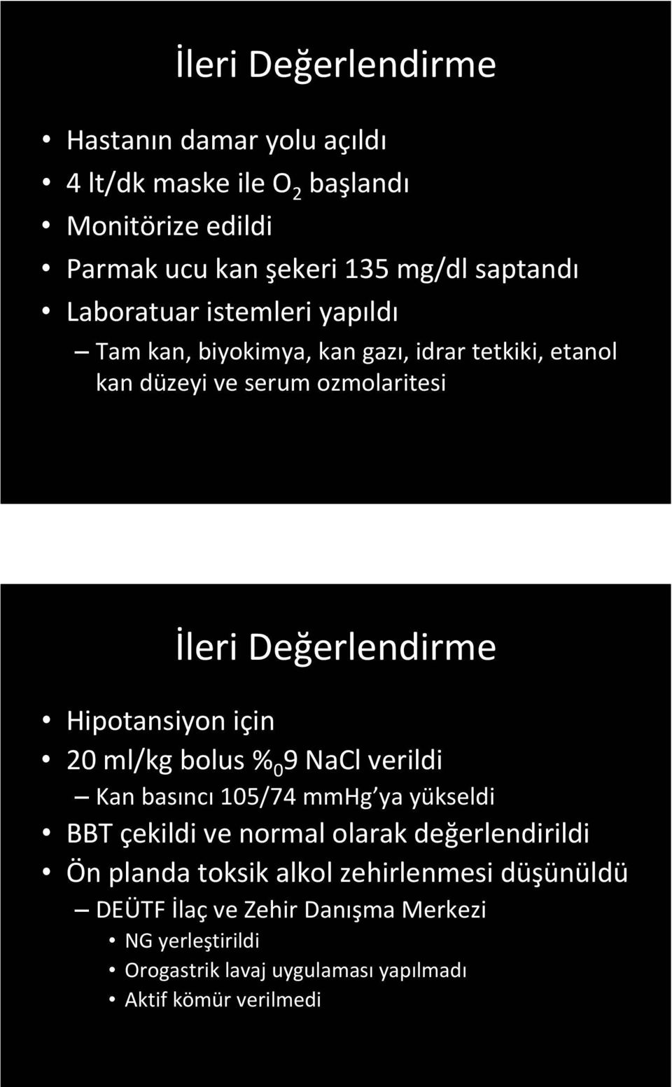 Hipotansiyon için 20 ml/kg bolus % 0 9 NaCl verildi Kan basıncı 105/74 mmhg ya yükseldi BBT çekildi ve normal olarak değerlendirildi Ön