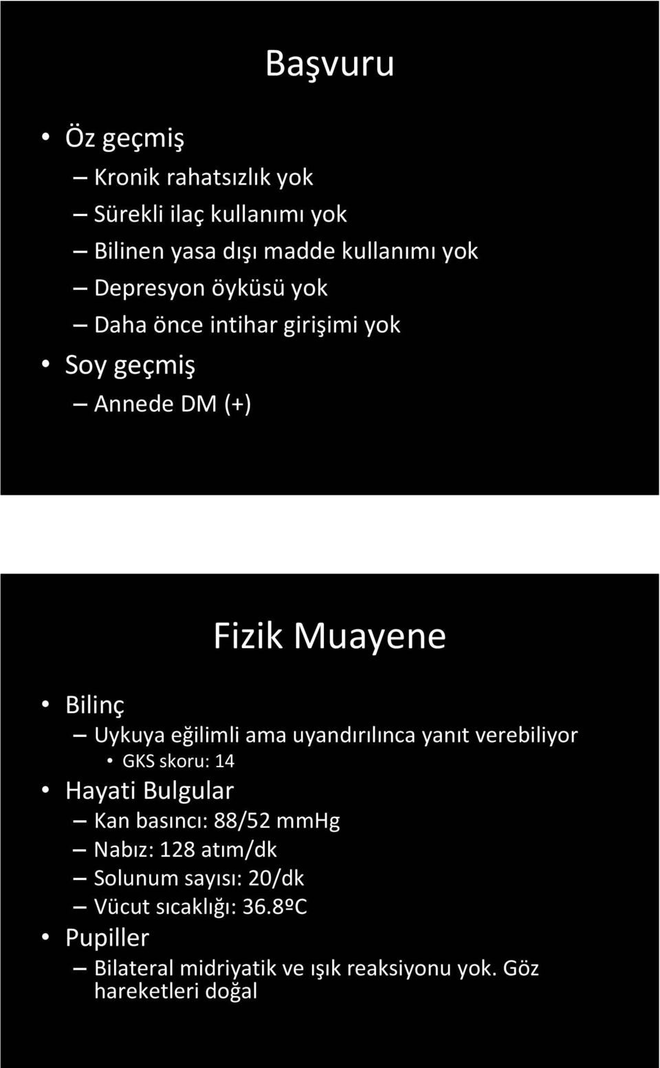 eğilimli ama uyandırılınca yanıt verebiliyor GKS skoru: 14 Hayati Bulgular Kan basıncı: 88/52 mmhg Nabız: 128