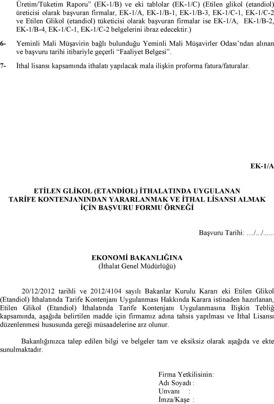 ) 6- Yeminli Mali Müşavirin bağlı bulunduğu Yeminli Mali Müşavirler Odası ndan alınan ve başvuru tarihi itibariyle geçerli Faaliyet Belgesi.