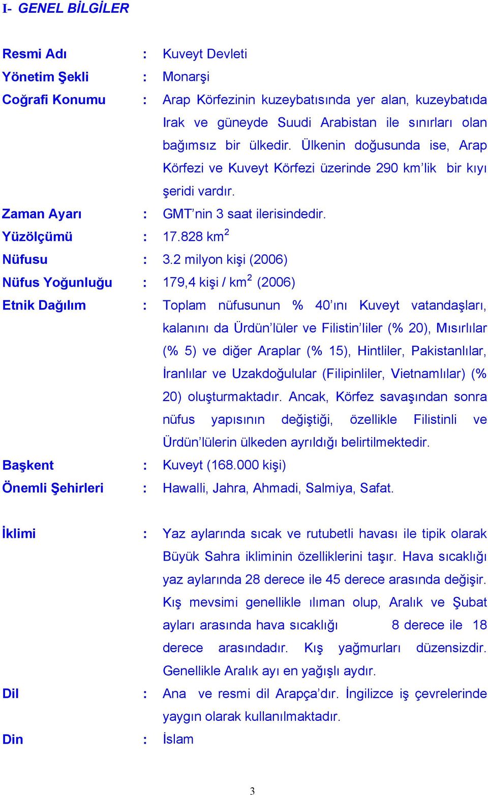 2 milyon kişi (2006) Nüfus Yoğunluğu : 179,4 kişi / km 2 (2006) Etnik Dağılım : Toplam nüfusunun % 40 ını Kuveyt vatandaşları, kalanını da Ürdün lüler ve Filistin liler (% 20), Mısırlılar (% 5) ve