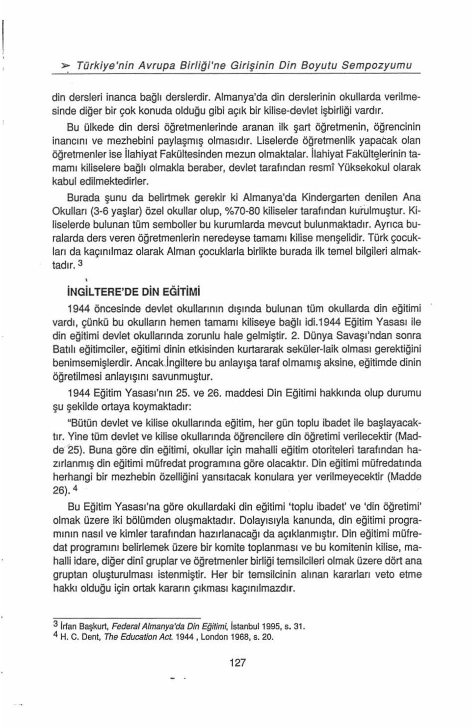 Bu ülkede din dersi öğretmenlerinde aranan ilk şart öğ retmenin, öğrencinin inancını ve mezhebini paylaşmış olmasıdır.