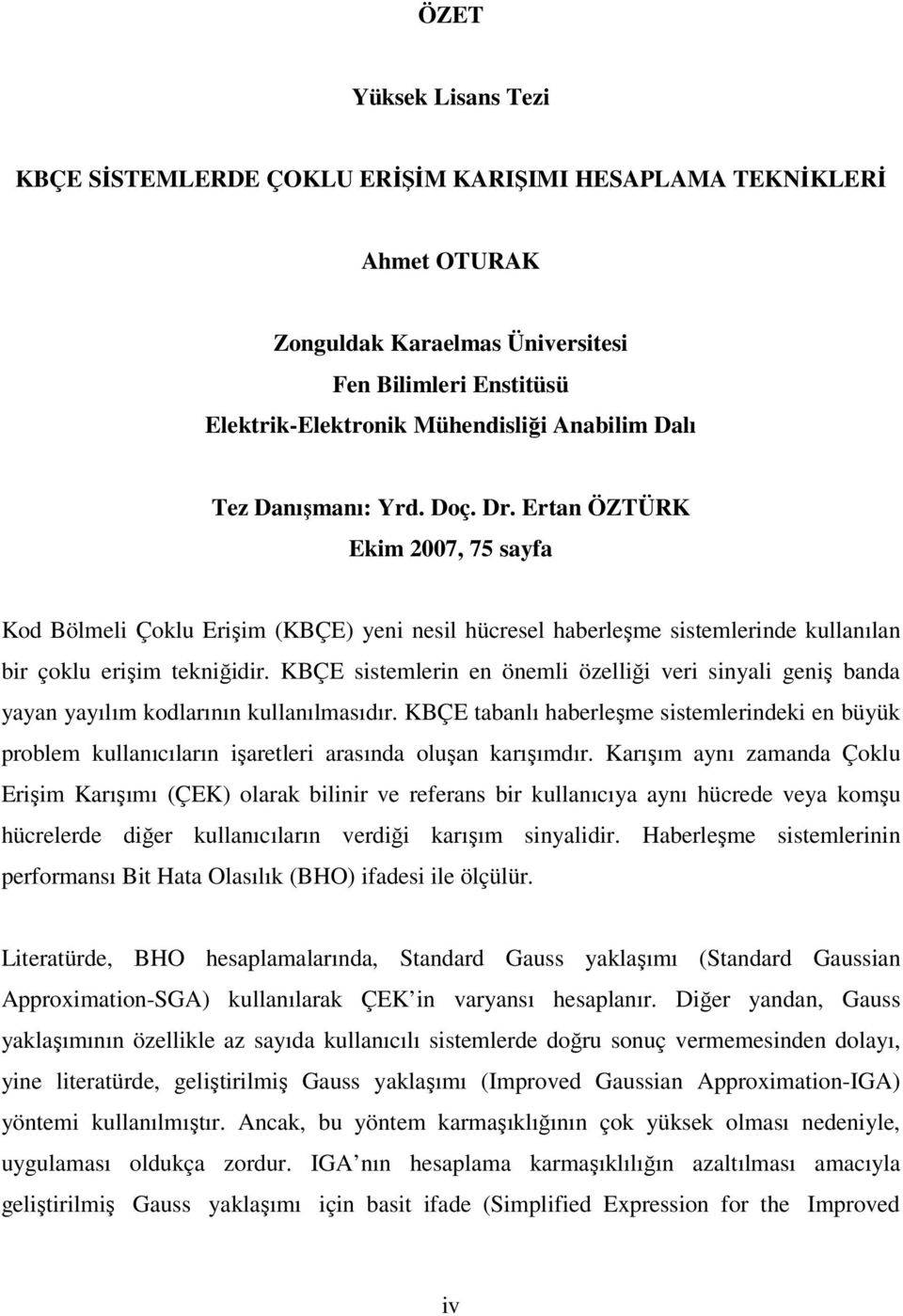 KBÇ sistemlerin en önemli özelliği veri sinyali geniş anda yayan yayılım odlarının ullanılmasıdır. KBÇ taanlı haerleşme sistemlerindei en üyü prolem ullanııların işaretleri arasında oluşan arışımdır.