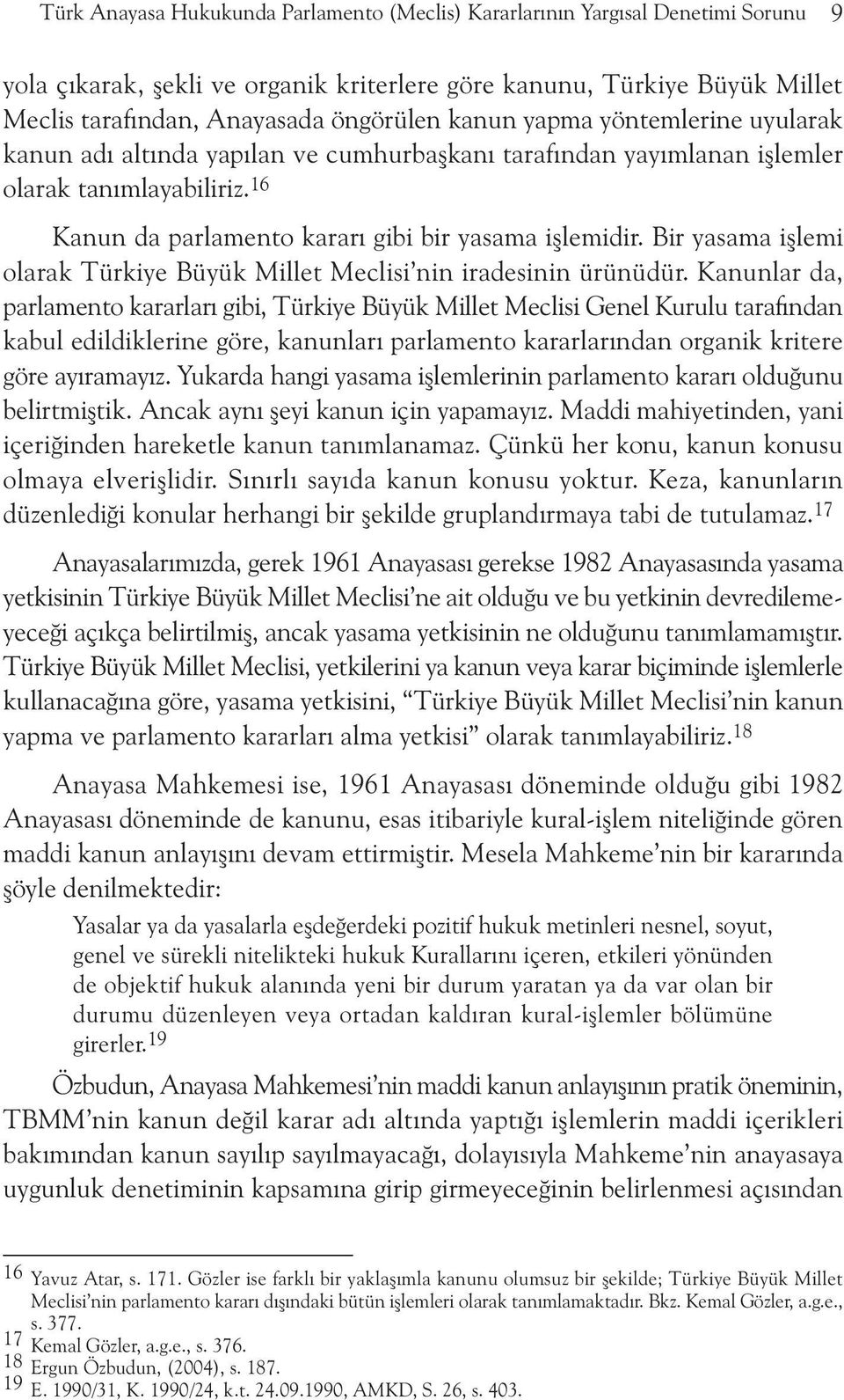 Bir yasama iþlemi olarak Türkiye Büyük Millet Meclisi nin iradesinin ürünüdür.