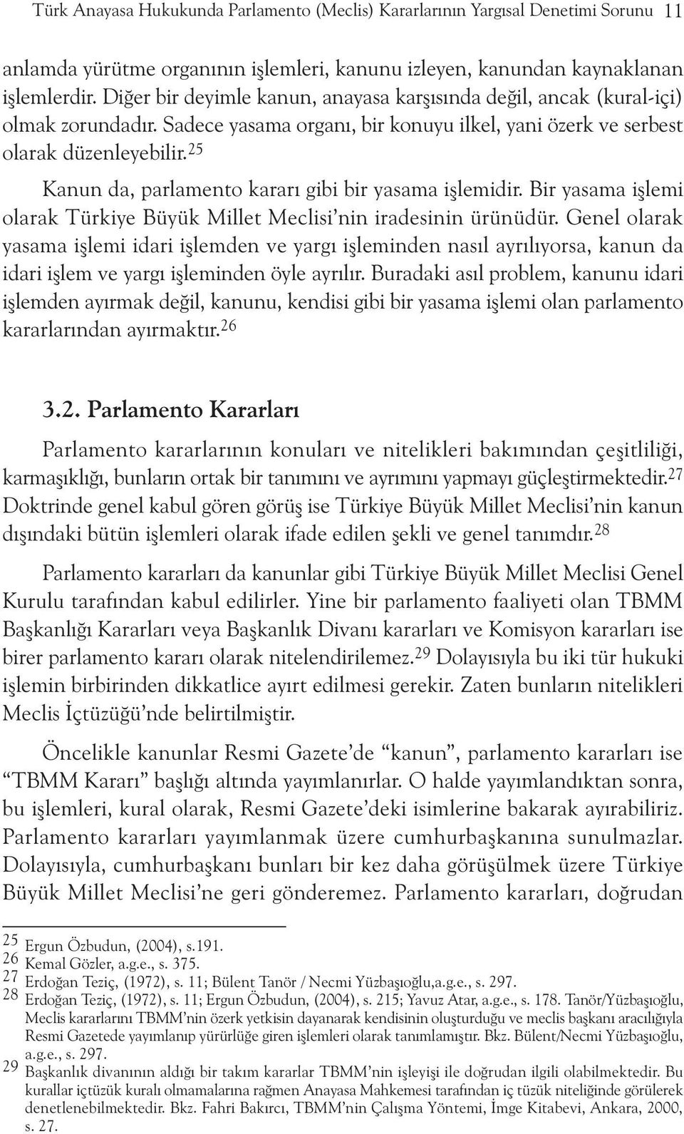 25 Kanun da, parlamento kararý gibi bir yasama iþlemidir. Bir yasama iþlemi olarak Türkiye Büyük Millet Meclisi nin iradesinin ürünüdür.