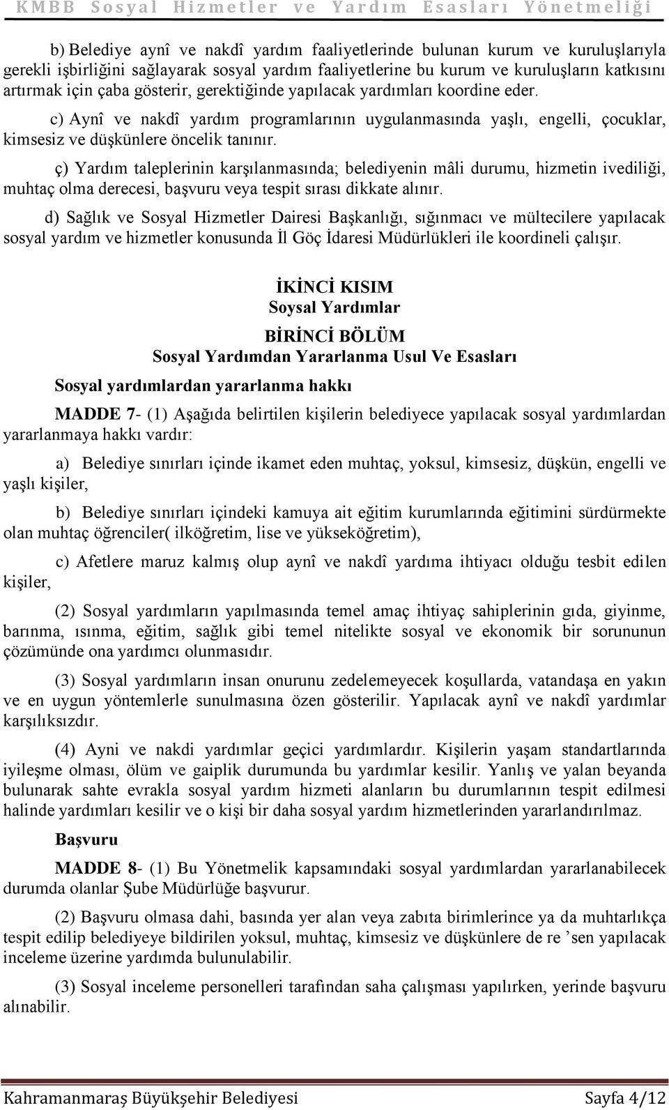 ç) Yardım taleplerinin karşılanmasında; belediyenin mâli durumu, hizmetin ivediliği, muhtaç olma derecesi, başvuru veya tespit sırası dikkate alınır.