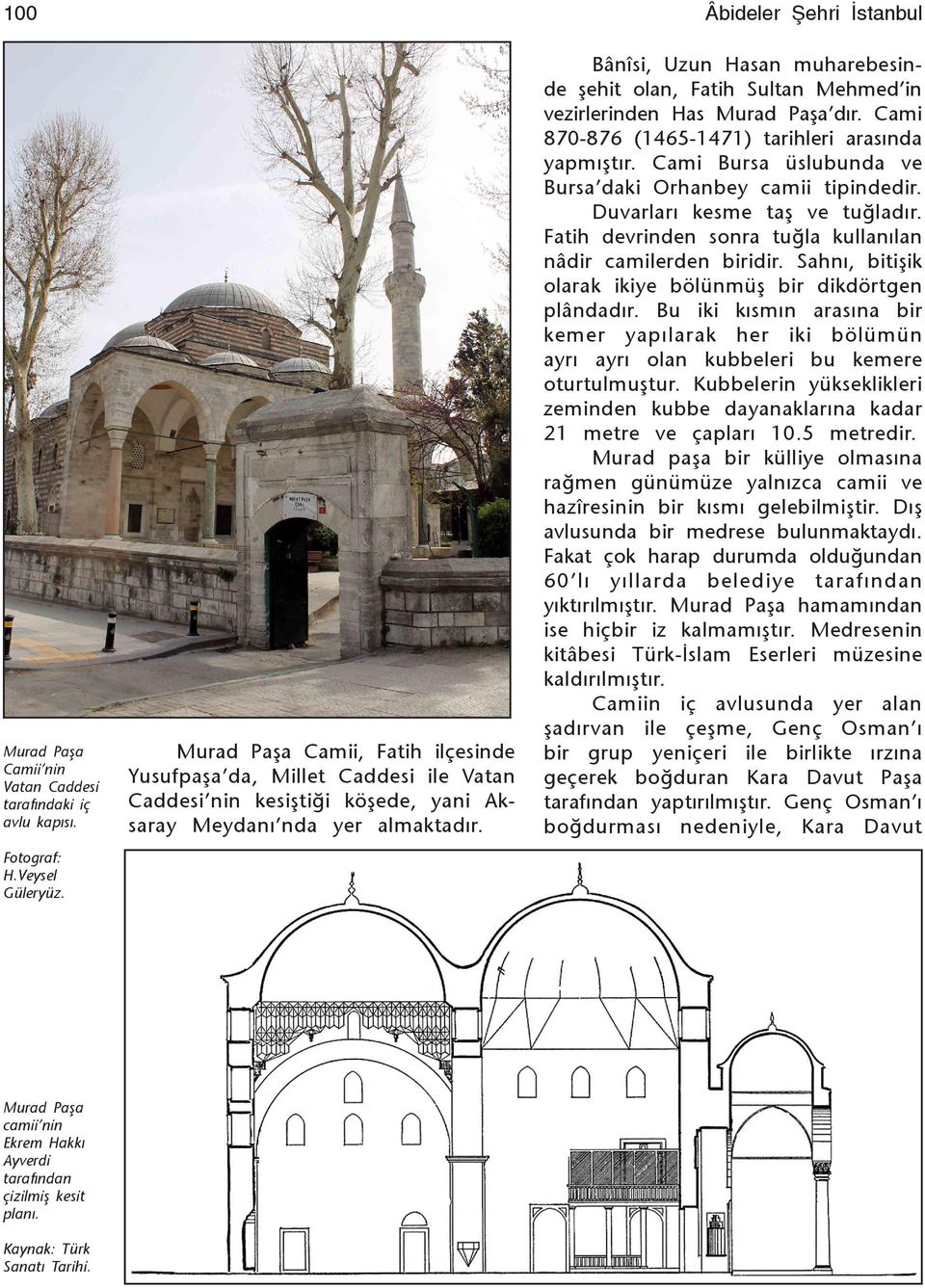 Cami Bursa üslubunda ve Bursa daki Orhanbey camii tipindedir. Duvarlarý kesme taş ve tuğladýr. Fatih devrinden sonra tuğla kullanýlan nâdir camilerden biridir.