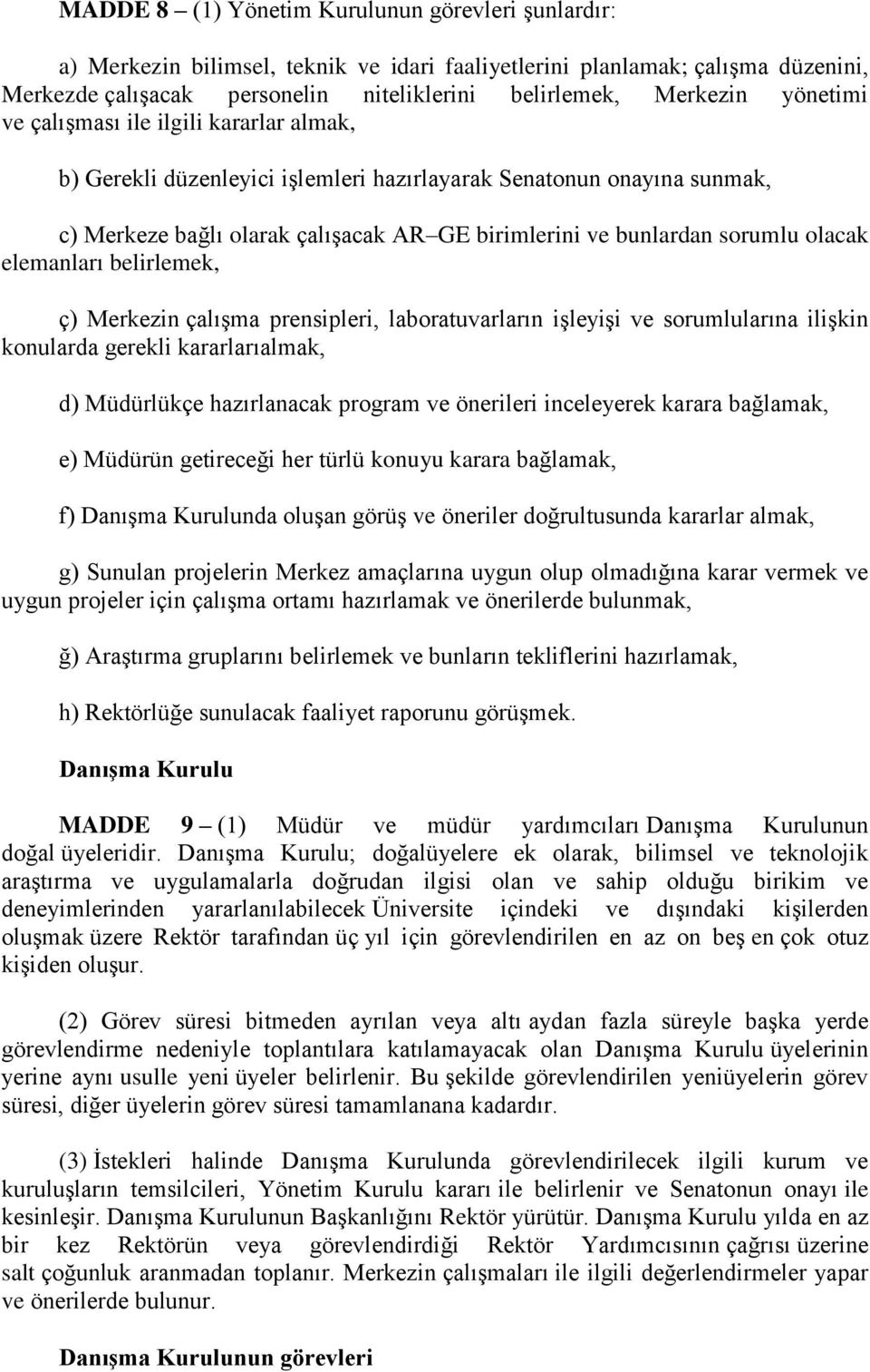 olacak elemanları belirlemek, ç) Merkezin çalışma prensipleri, laboratuvarların işleyişi ve sorumlularına ilişkin konularda gerekli kararlarıalmak, d) Müdürlükçe hazırlanacak program ve önerileri