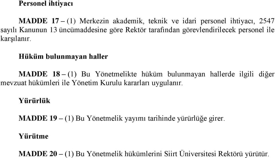 Hüküm bulunmayan haller MADDE 18 (1) Bu Yönetmelikte hüküm bulunmayan hallerde ilgili diğer mevzuat hükümleri ile Yönetim