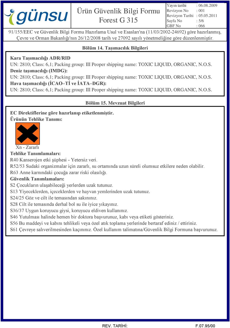 Ürünün Tehlike Tanımı: Ürün Güvenlik Bilgi Formu Bölüm 14. Taşımacılık Bilgileri Bölüm 15. Mevzuat Bilgileri Xn - Zararlı Tehlike Tanımlamaları: R40 Kanserojen etki şüphesi - Yetersiz veri.