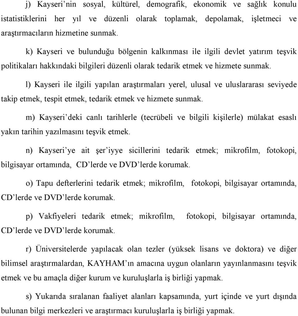 l) Kayseri ile ilgili yapılan araştırmaları yerel, ulusal ve uluslararası seviyede takip etmek, tespit etmek, tedarik etmek ve hizmete sunmak.