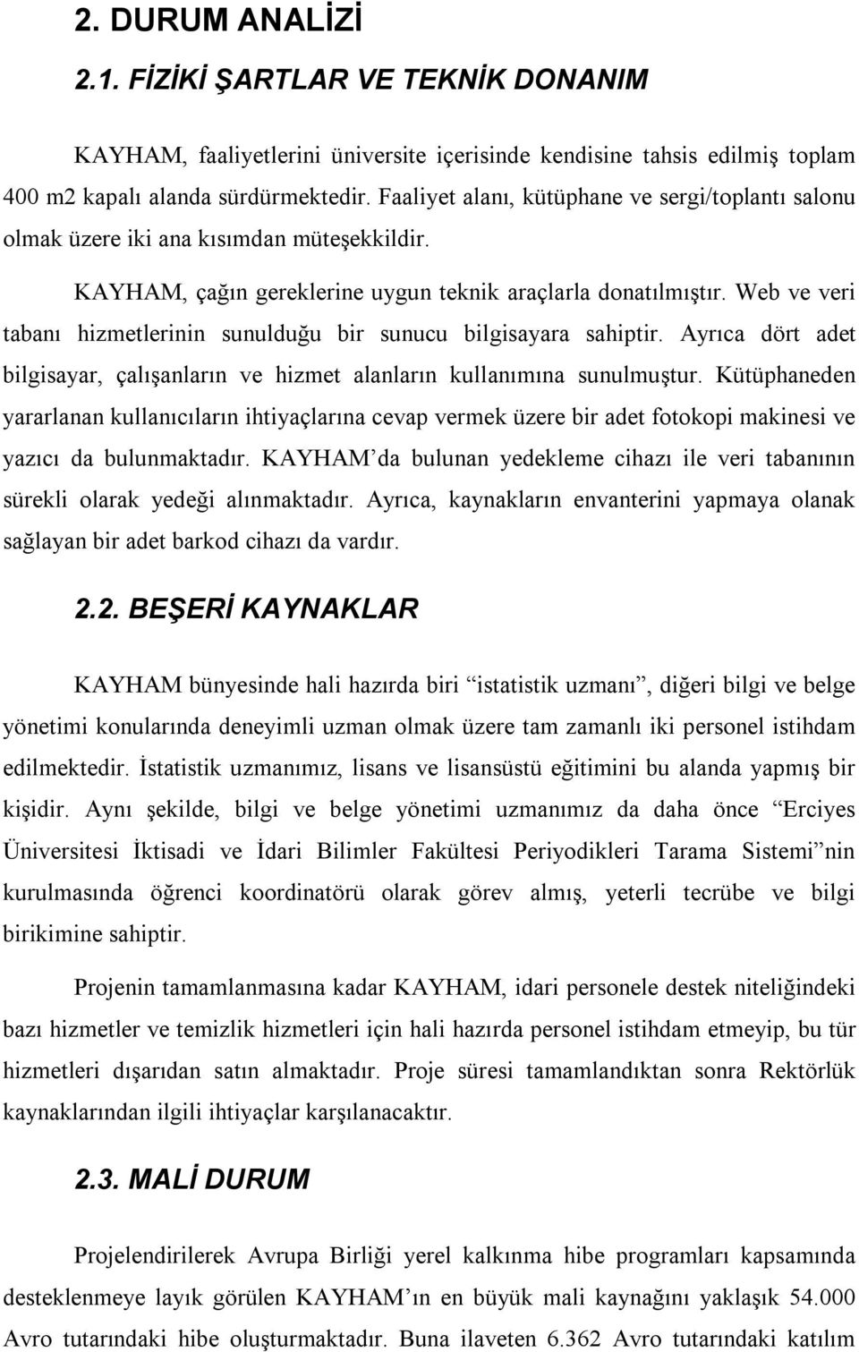 Web ve veri tabanı hizmetlerinin sunulduğu bir sunucu bilgisayara sahiptir. Ayrıca dört adet bilgisayar, çalışanların ve hizmet alanların kullanımına sunulmuştur.