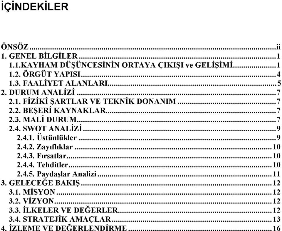 SWOT ANALİZİ...9 2.4.1. Üstünlükler...9 2.4.2. Zayıflıklar...10 2.4.3. Fırsatlar...10 2.4.4. Tehditler...10 2.4.5. Paydaşlar Analizi.